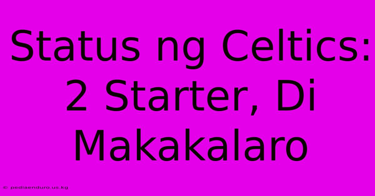 Status Ng Celtics: 2 Starter, Di Makakalaro