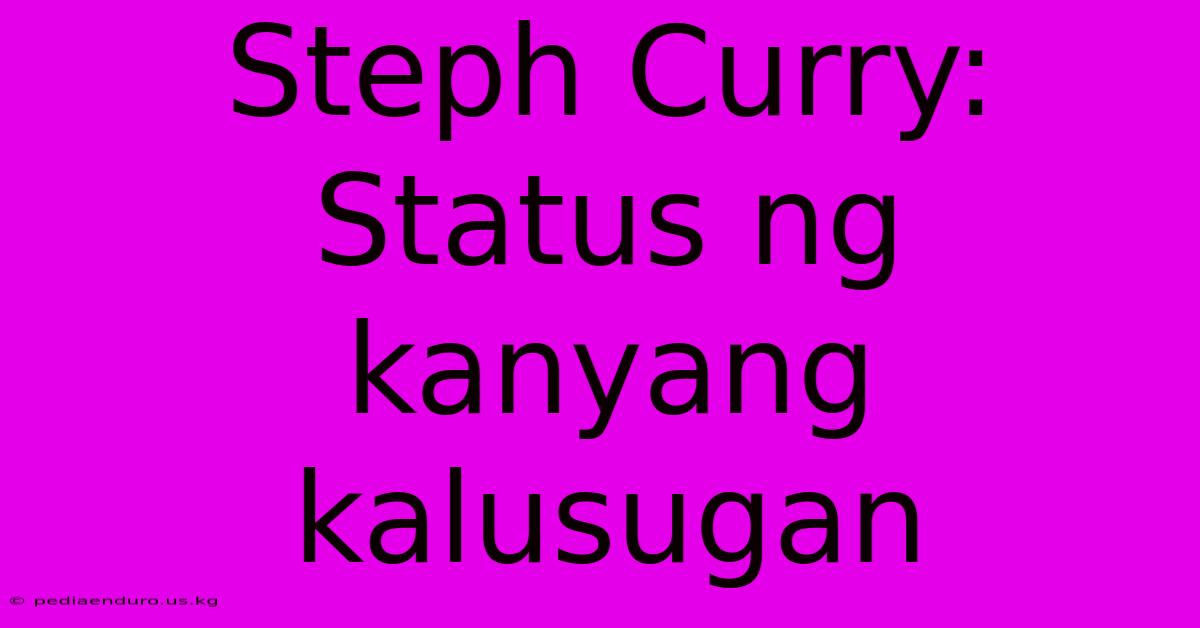 Steph Curry:  Status Ng Kanyang Kalusugan