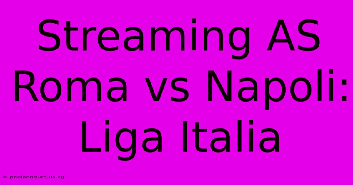 Streaming AS Roma Vs Napoli: Liga Italia