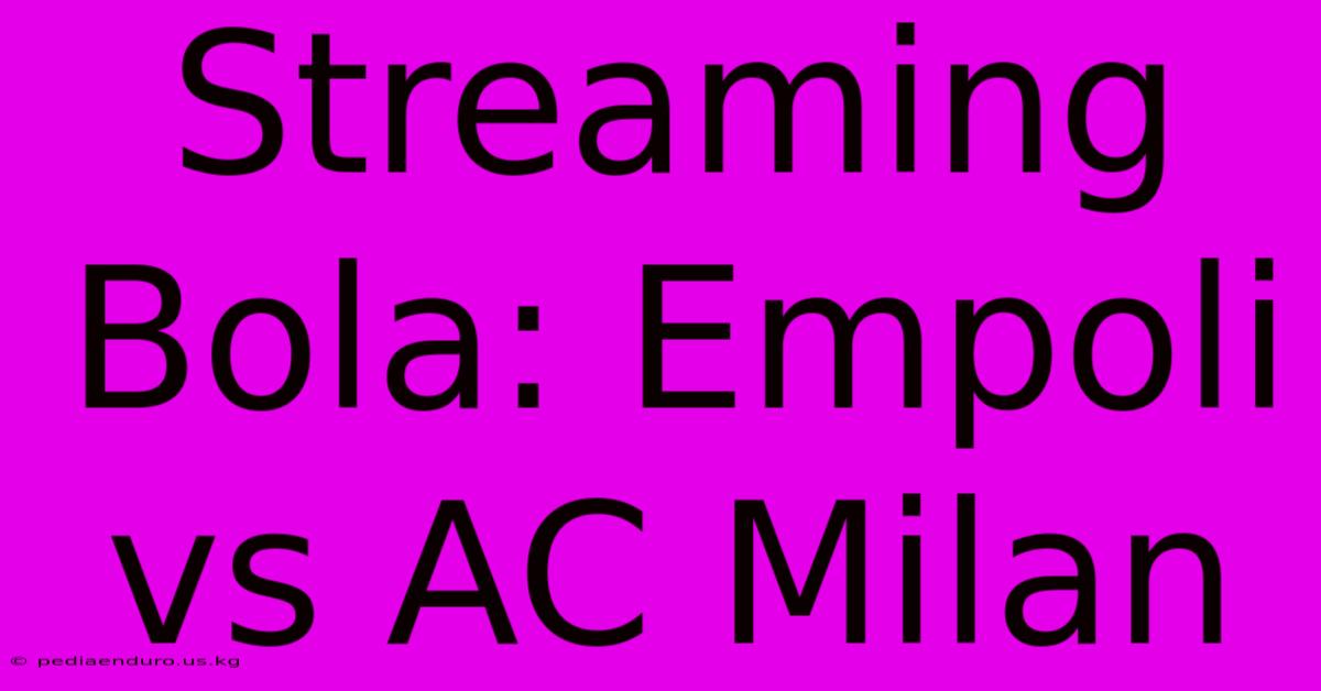 Streaming Bola: Empoli Vs AC Milan