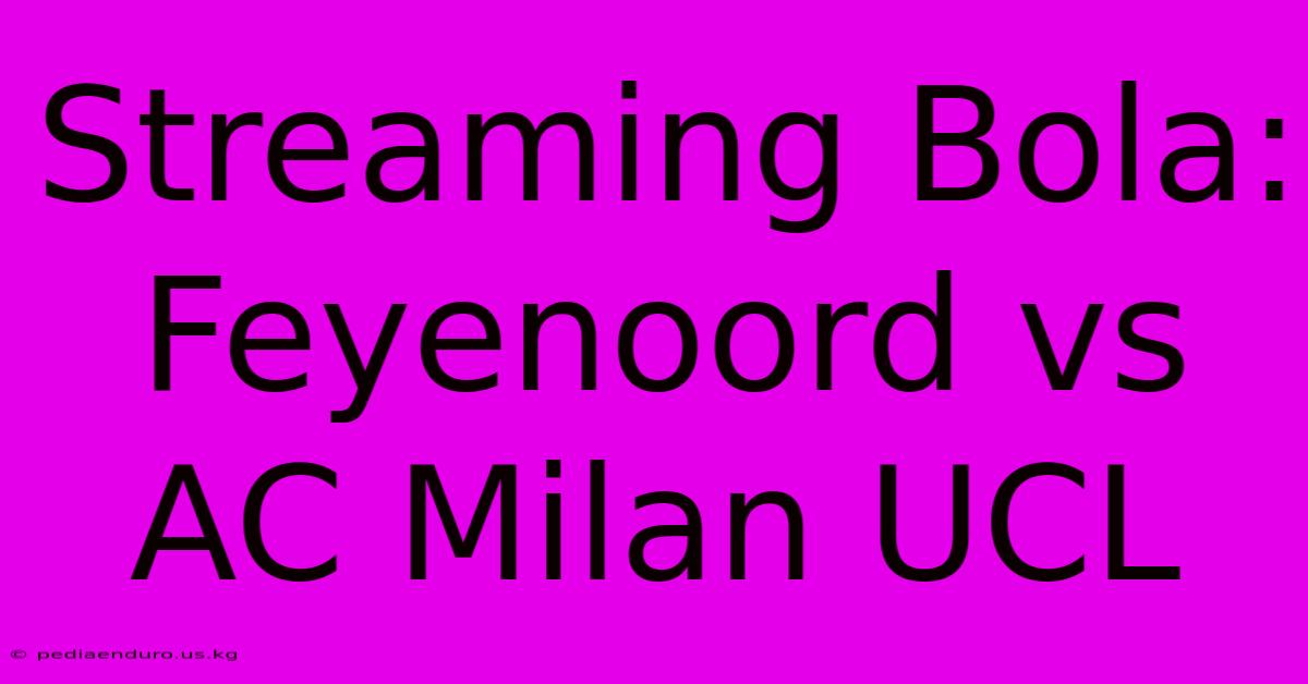 Streaming Bola: Feyenoord Vs AC Milan UCL