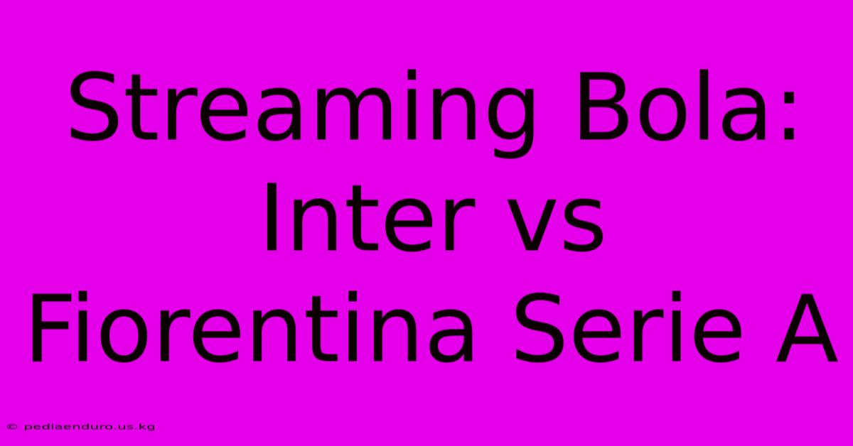 Streaming Bola: Inter Vs Fiorentina Serie A