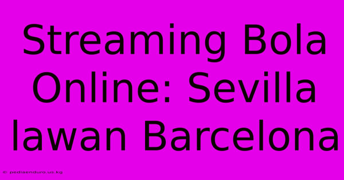 Streaming Bola Online: Sevilla Lawan Barcelona