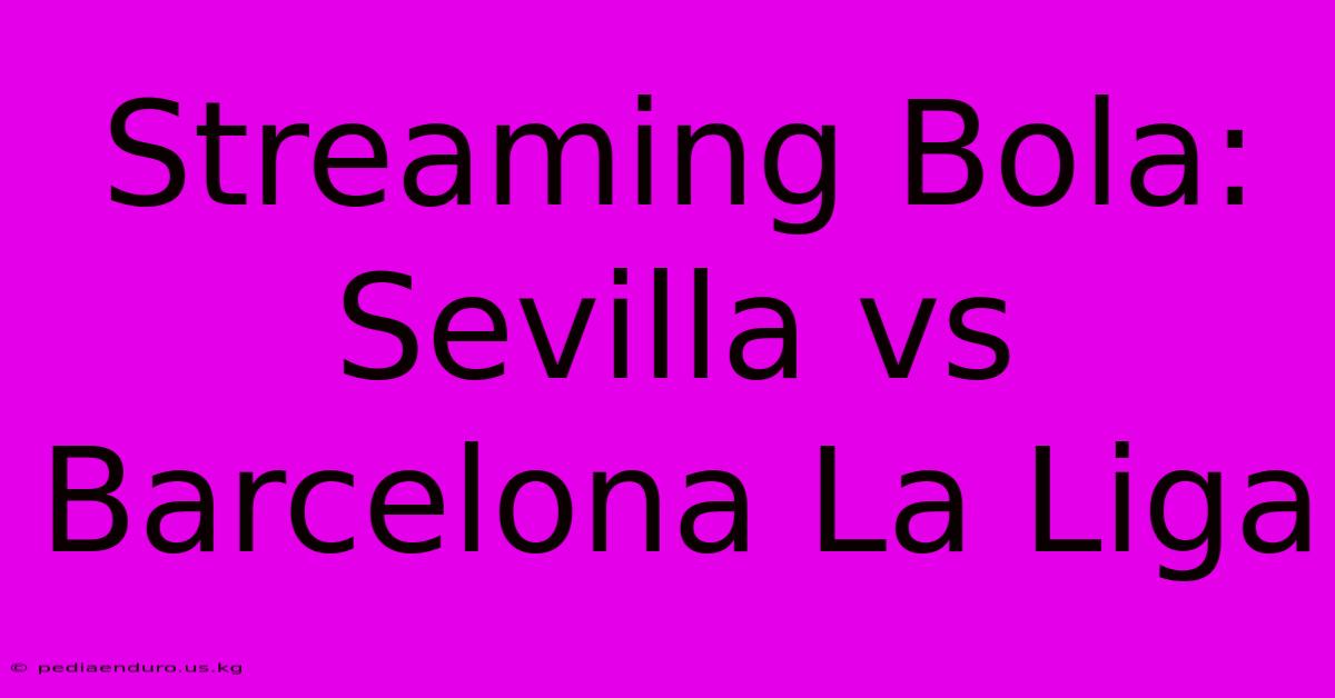 Streaming Bola: Sevilla Vs Barcelona La Liga