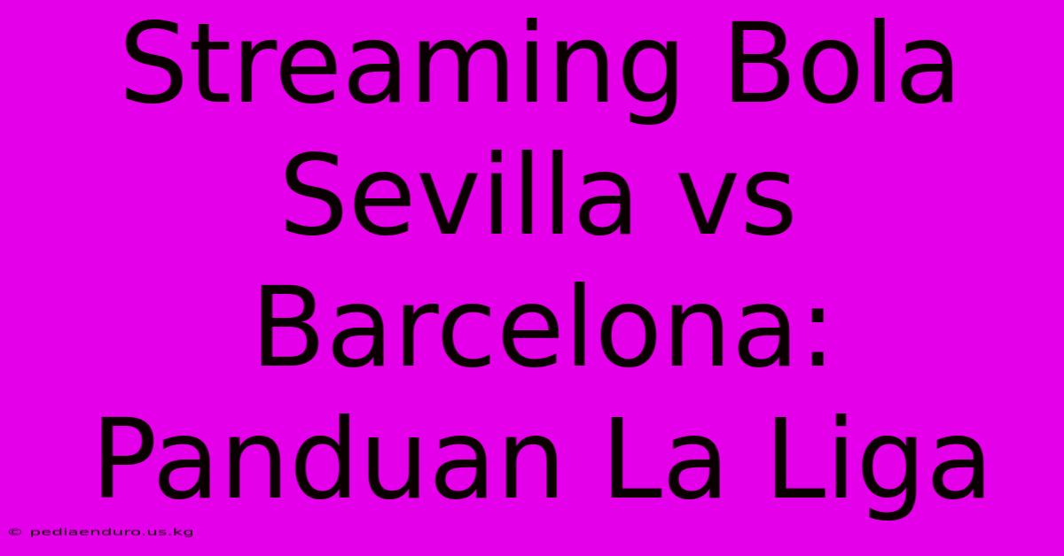 Streaming Bola Sevilla Vs Barcelona: Panduan La Liga