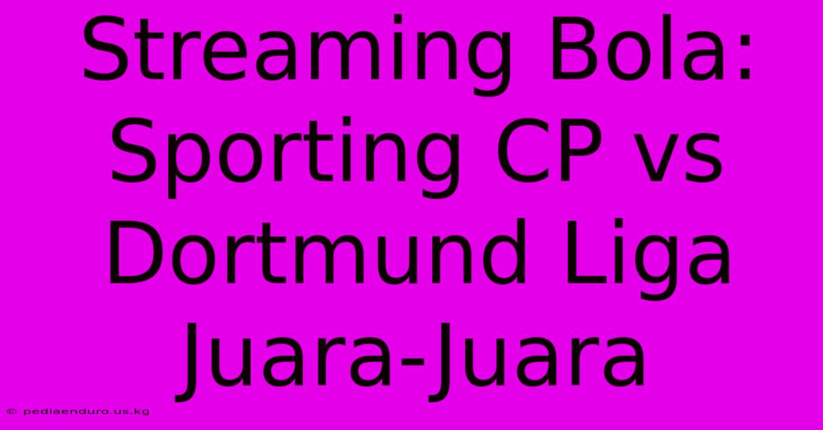 Streaming Bola: Sporting CP Vs Dortmund Liga Juara-Juara