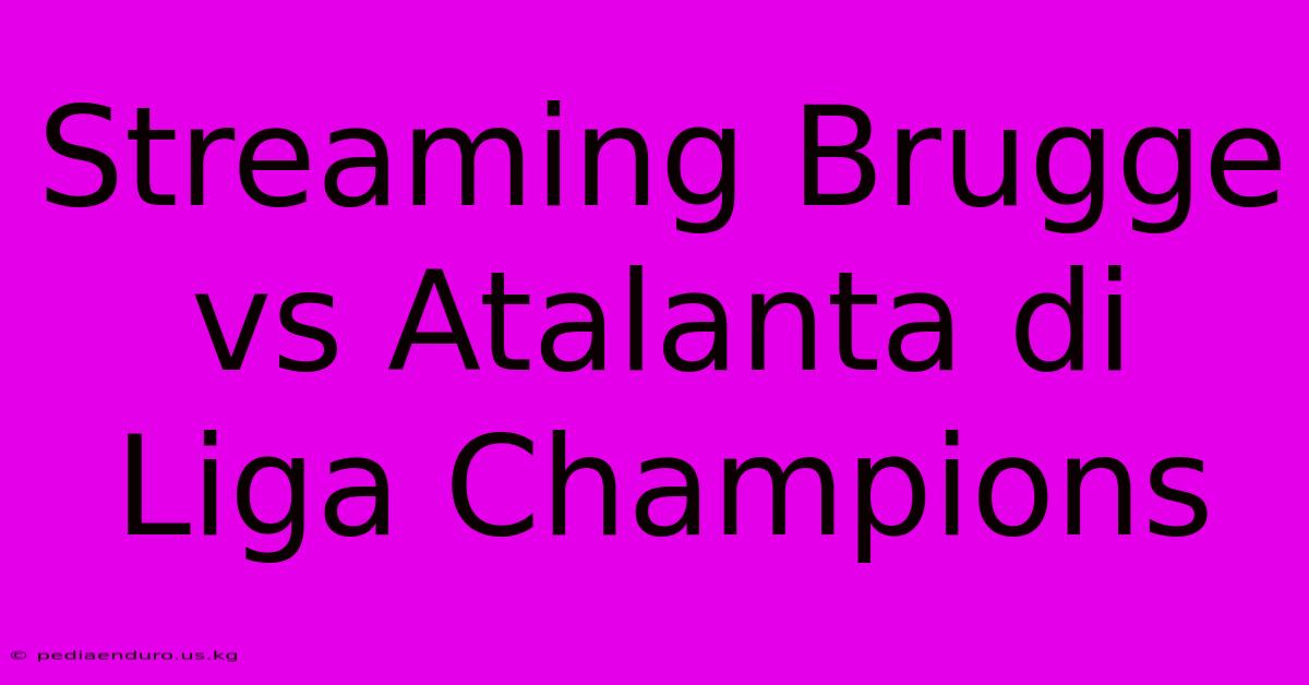 Streaming Brugge Vs Atalanta Di Liga Champions