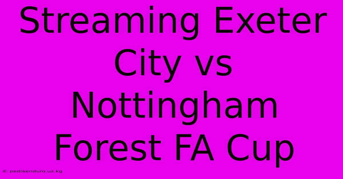 Streaming Exeter City Vs Nottingham Forest FA Cup