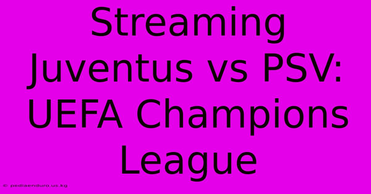 Streaming Juventus Vs PSV: UEFA Champions League