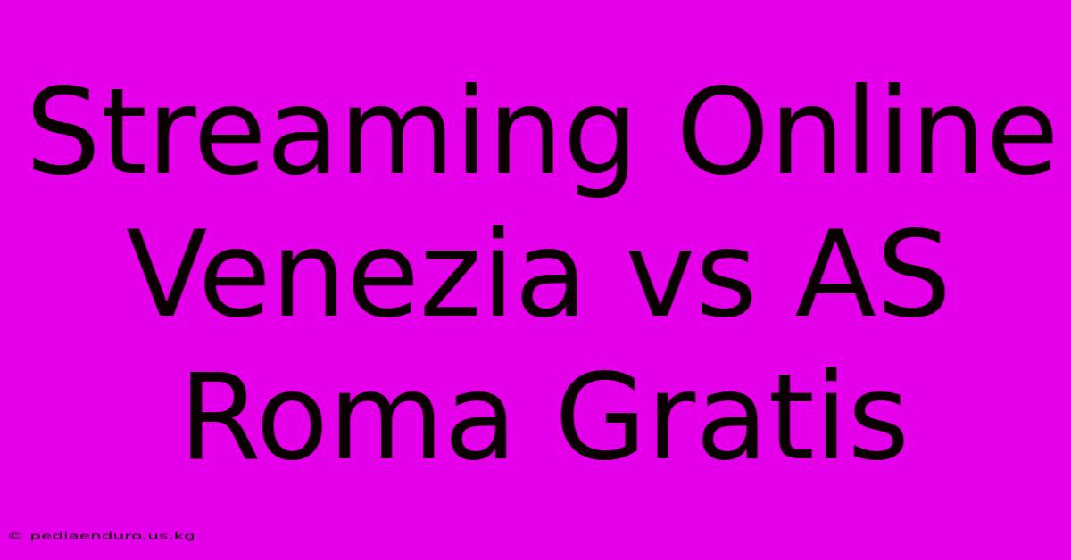 Streaming Online Venezia Vs AS Roma Gratis