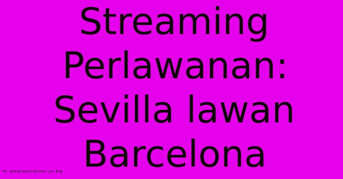 Streaming Perlawanan: Sevilla Lawan Barcelona