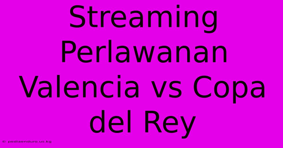 Streaming Perlawanan Valencia Vs Copa Del Rey