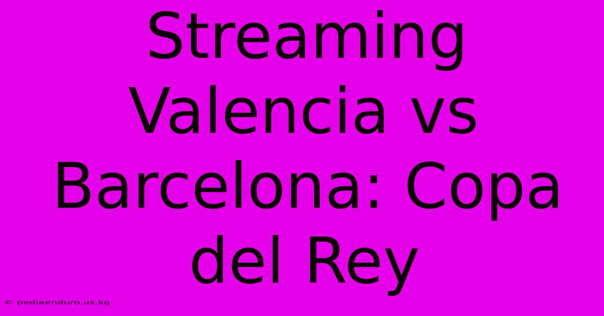 Streaming Valencia Vs Barcelona: Copa Del Rey