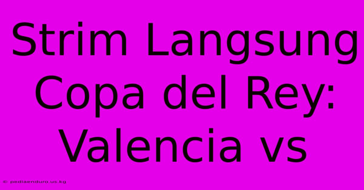 Strim Langsung Copa Del Rey: Valencia Vs