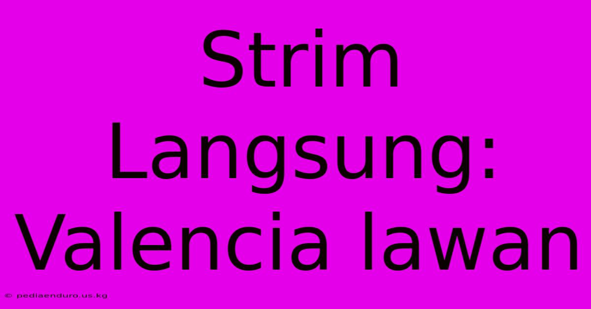 Strim Langsung: Valencia Lawan