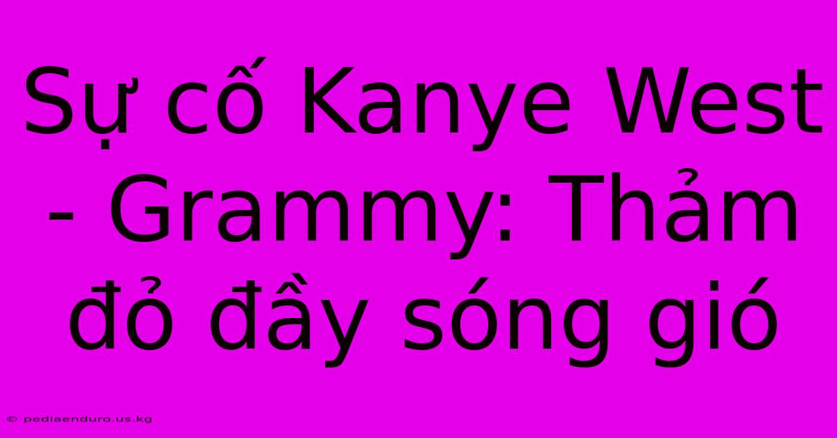 Sự Cố Kanye West - Grammy: Thảm Đỏ Đầy Sóng Gió