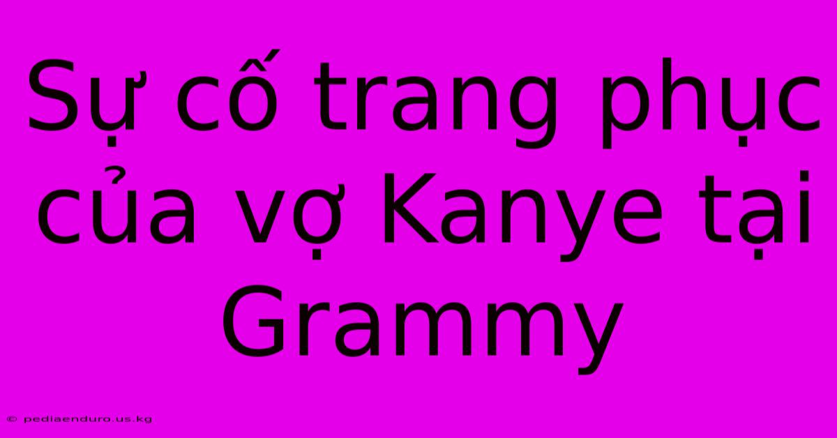 Sự Cố Trang Phục Của Vợ Kanye Tại Grammy