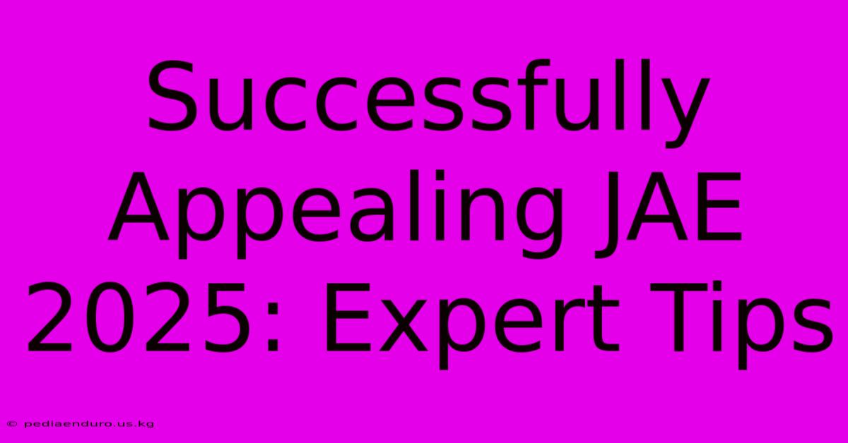 Successfully Appealing JAE 2025: Expert Tips