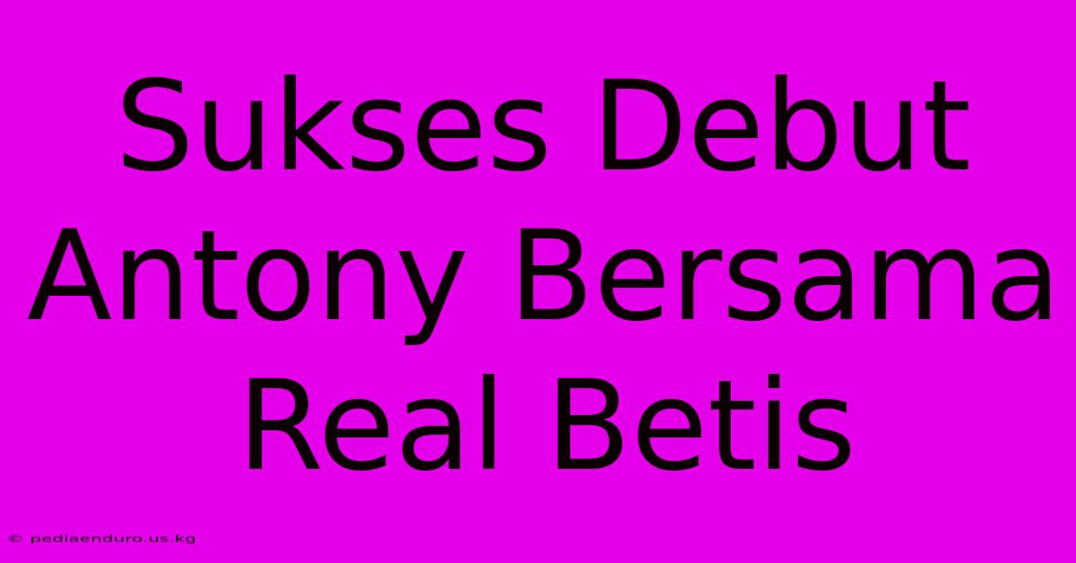 Sukses Debut Antony Bersama Real Betis