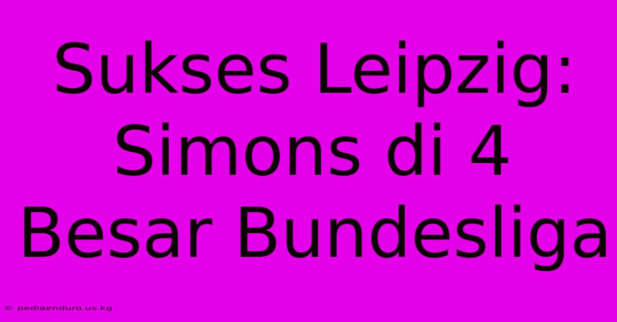 Sukses Leipzig: Simons Di 4 Besar Bundesliga