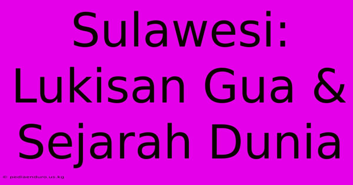 Sulawesi: Lukisan Gua & Sejarah Dunia