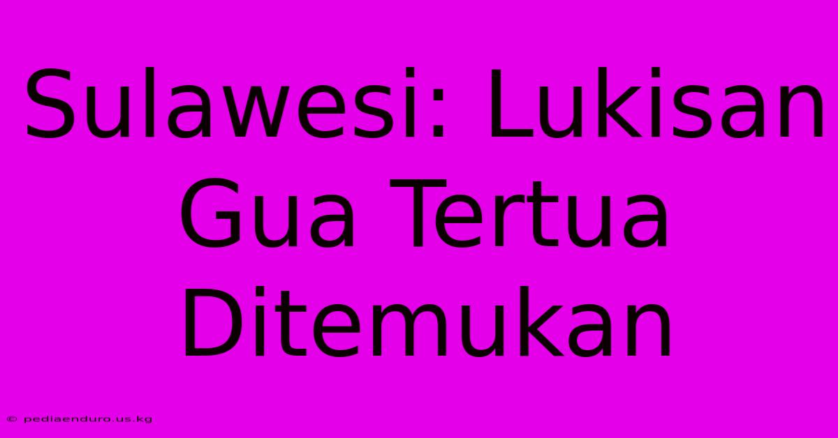 Sulawesi: Lukisan Gua Tertua Ditemukan