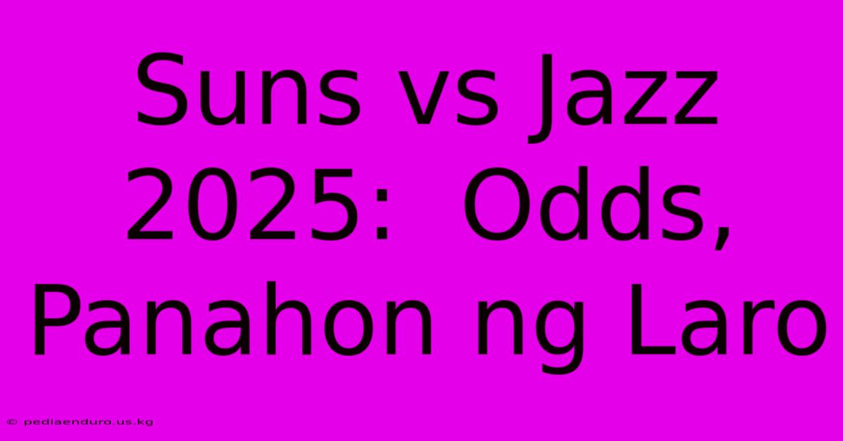 Suns Vs Jazz 2025:  Odds, Panahon Ng Laro