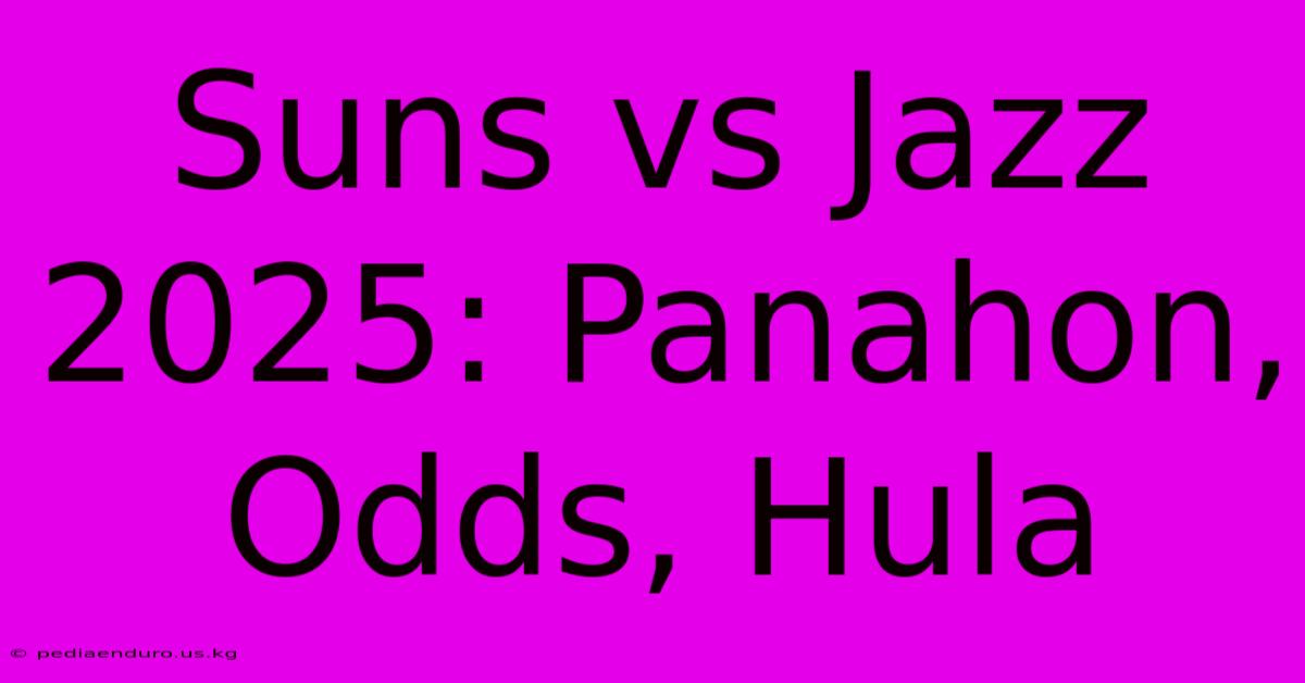 Suns Vs Jazz 2025: Panahon, Odds, Hula