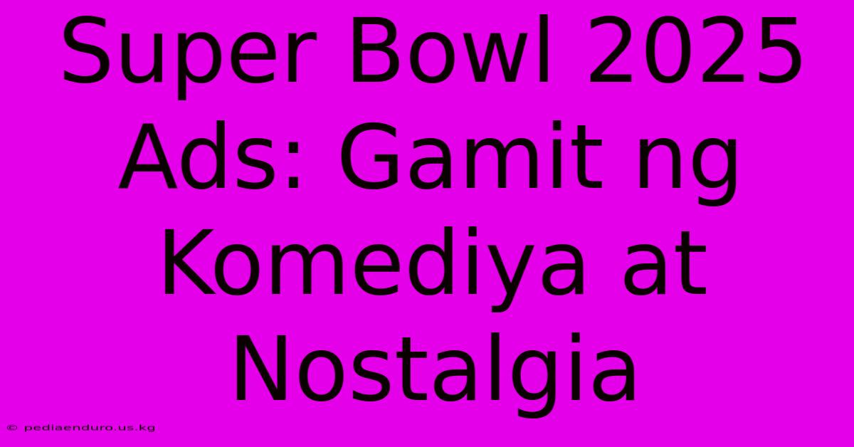 Super Bowl 2025 Ads: Gamit Ng Komediya At Nostalgia