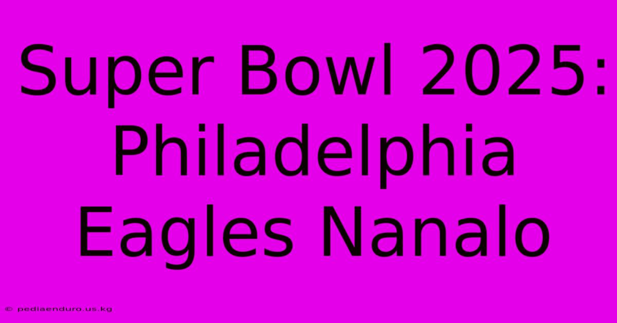 Super Bowl 2025: Philadelphia Eagles Nanalo