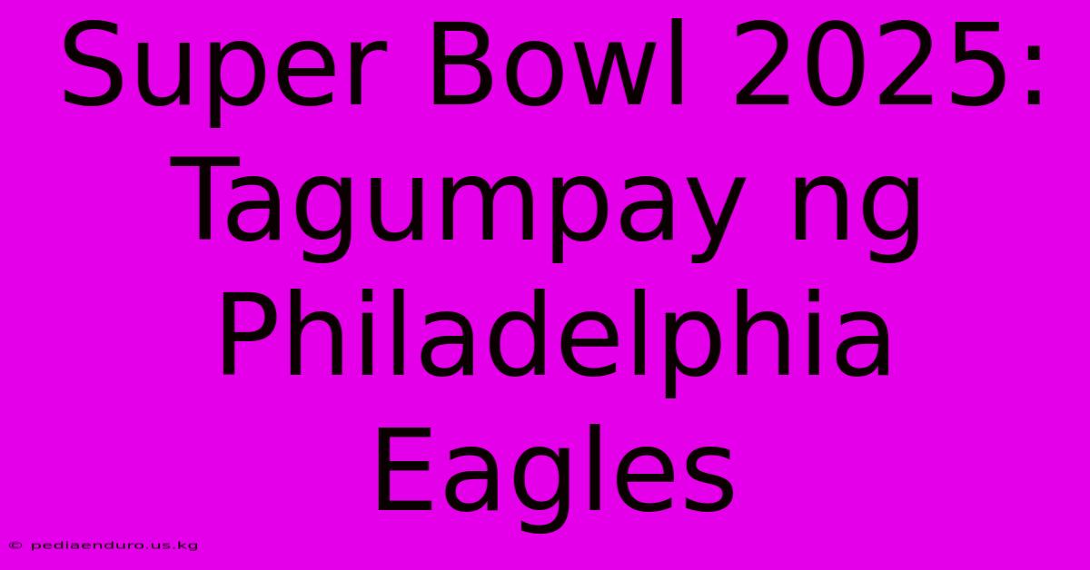 Super Bowl 2025: Tagumpay Ng Philadelphia Eagles