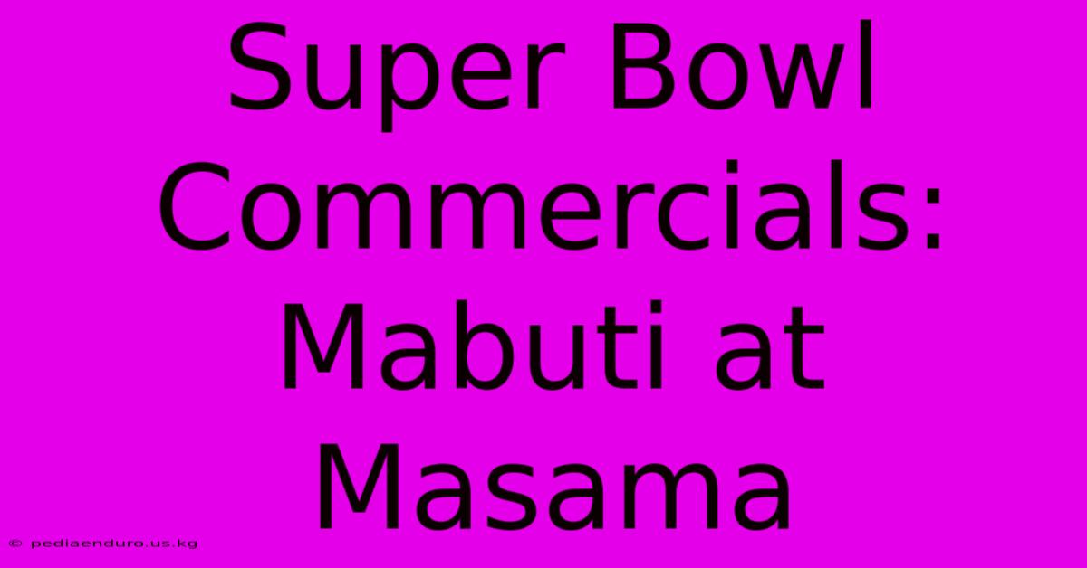 Super Bowl Commercials: Mabuti At Masama