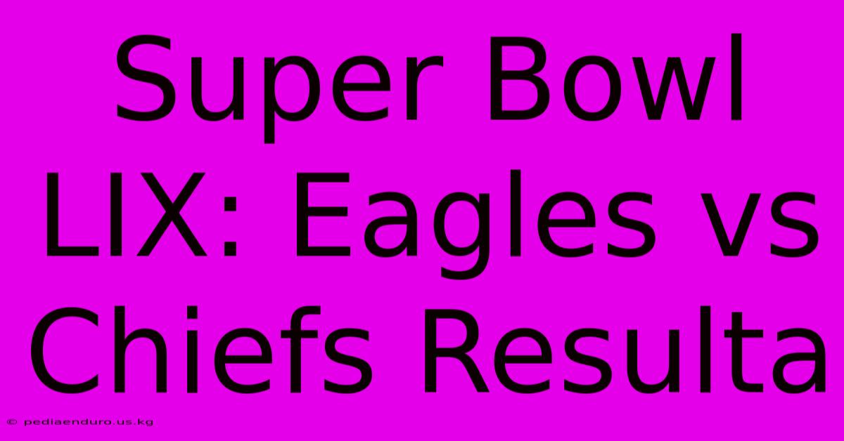 Super Bowl LIX: Eagles Vs Chiefs Resulta