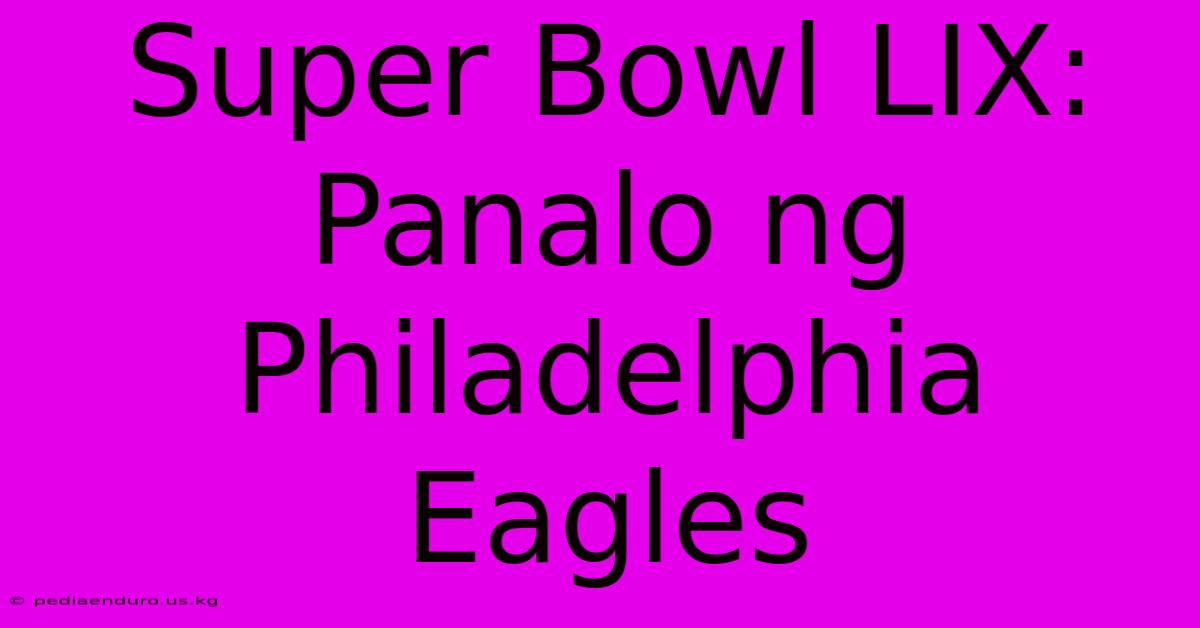 Super Bowl LIX: Panalo Ng Philadelphia Eagles