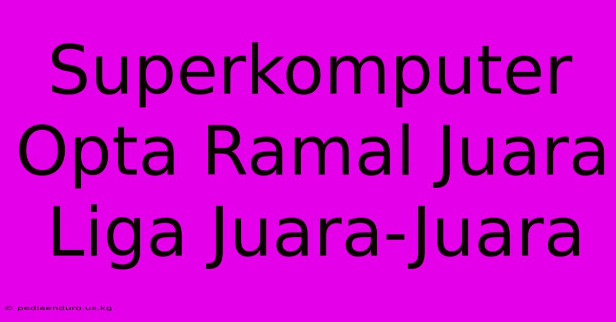 Superkomputer Opta Ramal Juara Liga Juara-Juara