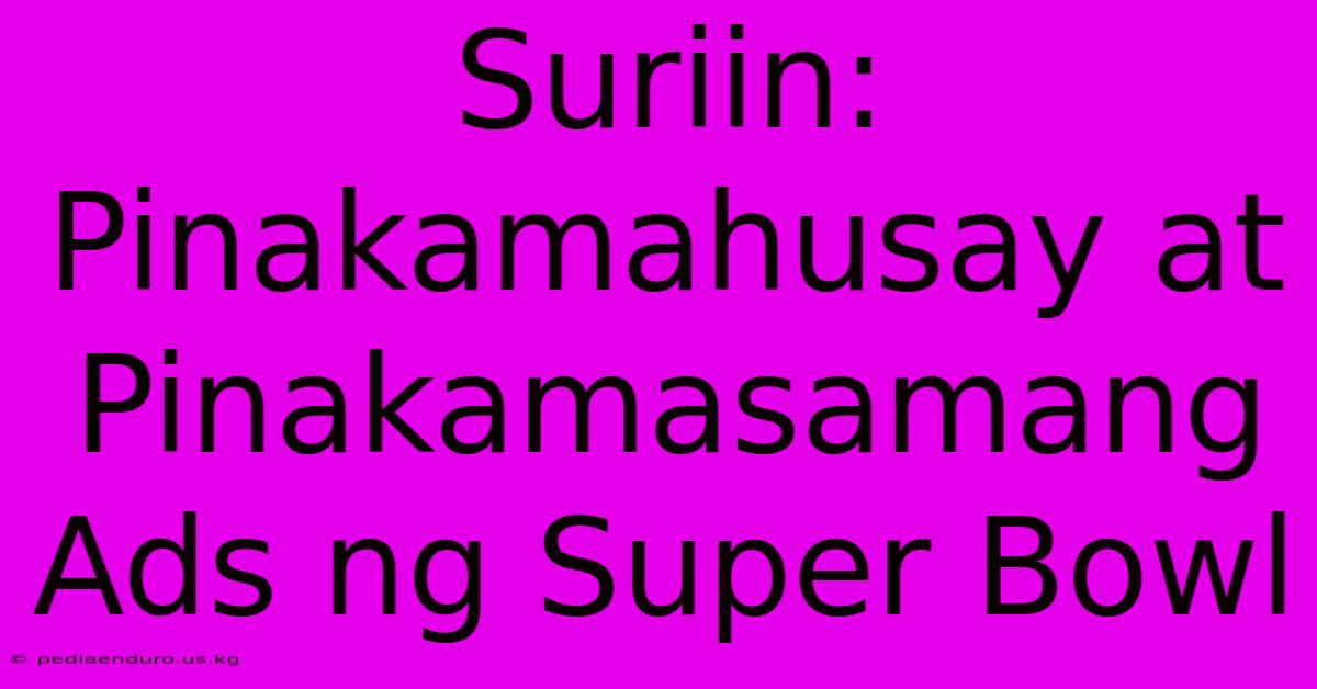 Suriin: Pinakamahusay At Pinakamasamang Ads Ng Super Bowl