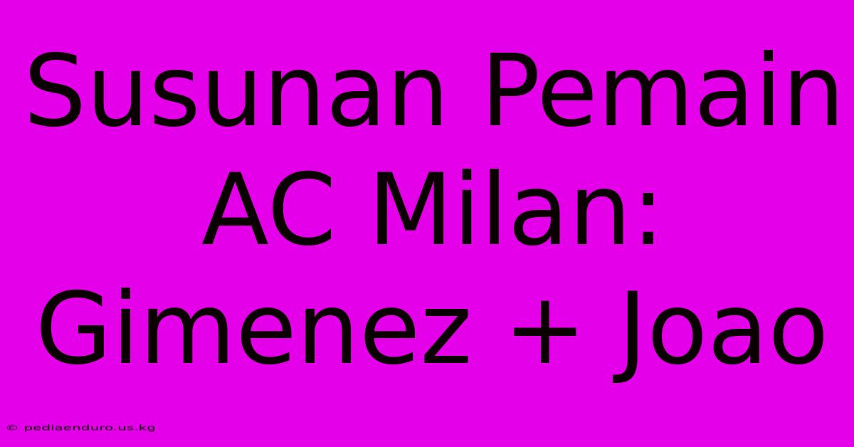 Susunan Pemain AC Milan: Gimenez + Joao