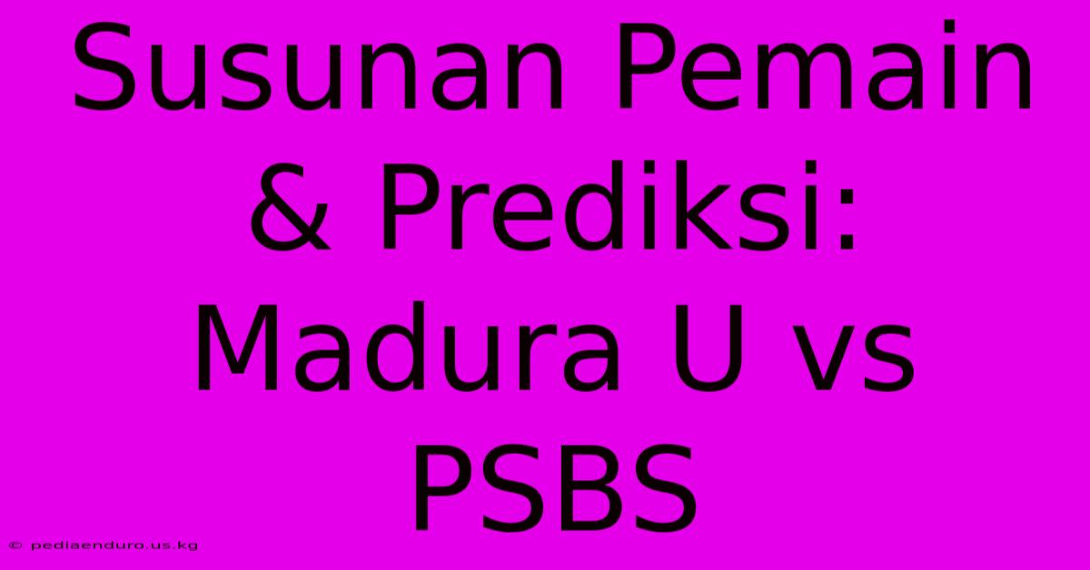 Susunan Pemain & Prediksi: Madura U Vs PSBS