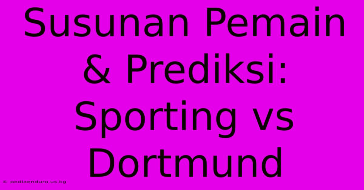 Susunan Pemain & Prediksi: Sporting Vs Dortmund