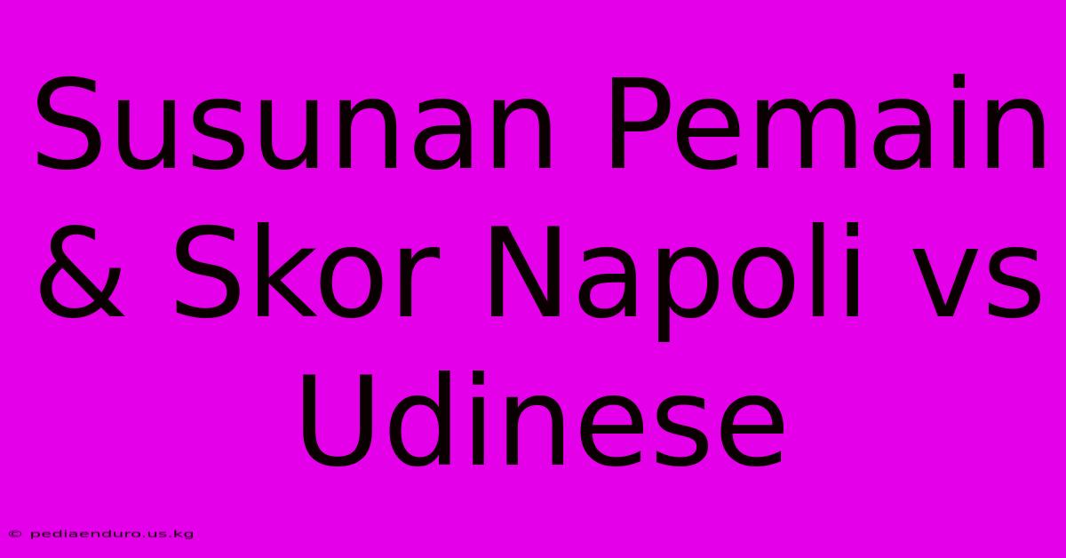 Susunan Pemain & Skor Napoli Vs Udinese