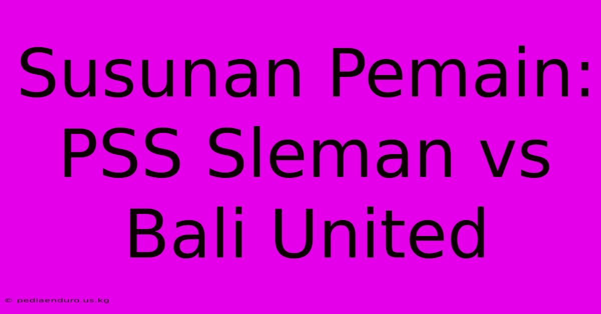 Susunan Pemain: PSS Sleman Vs Bali United