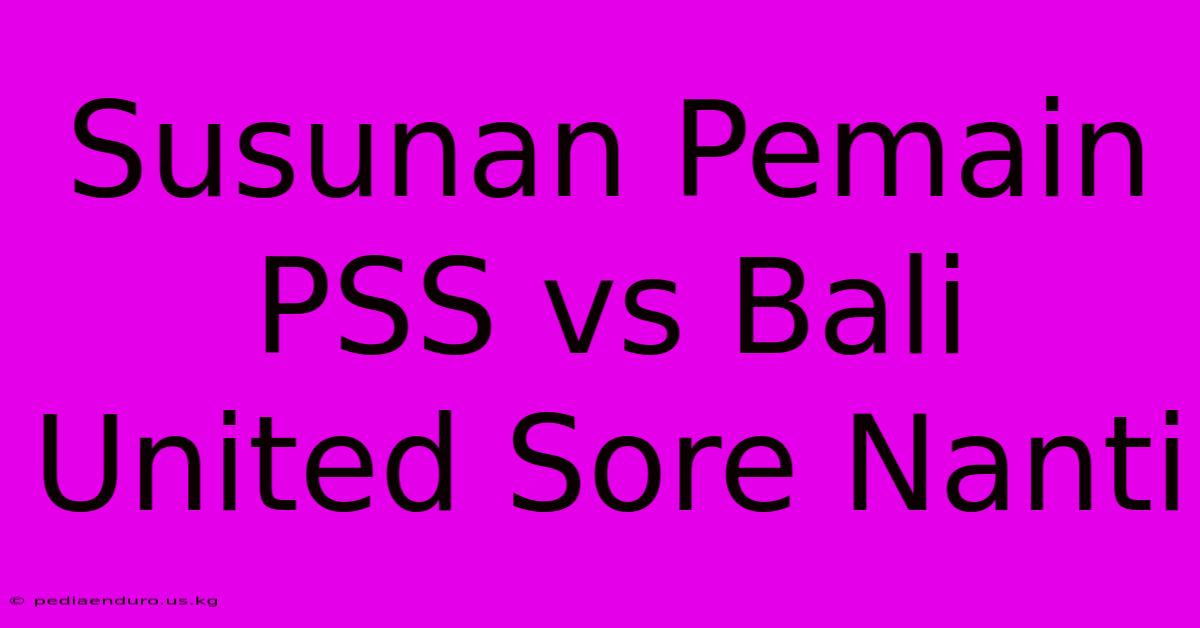 Susunan Pemain PSS Vs Bali United Sore Nanti