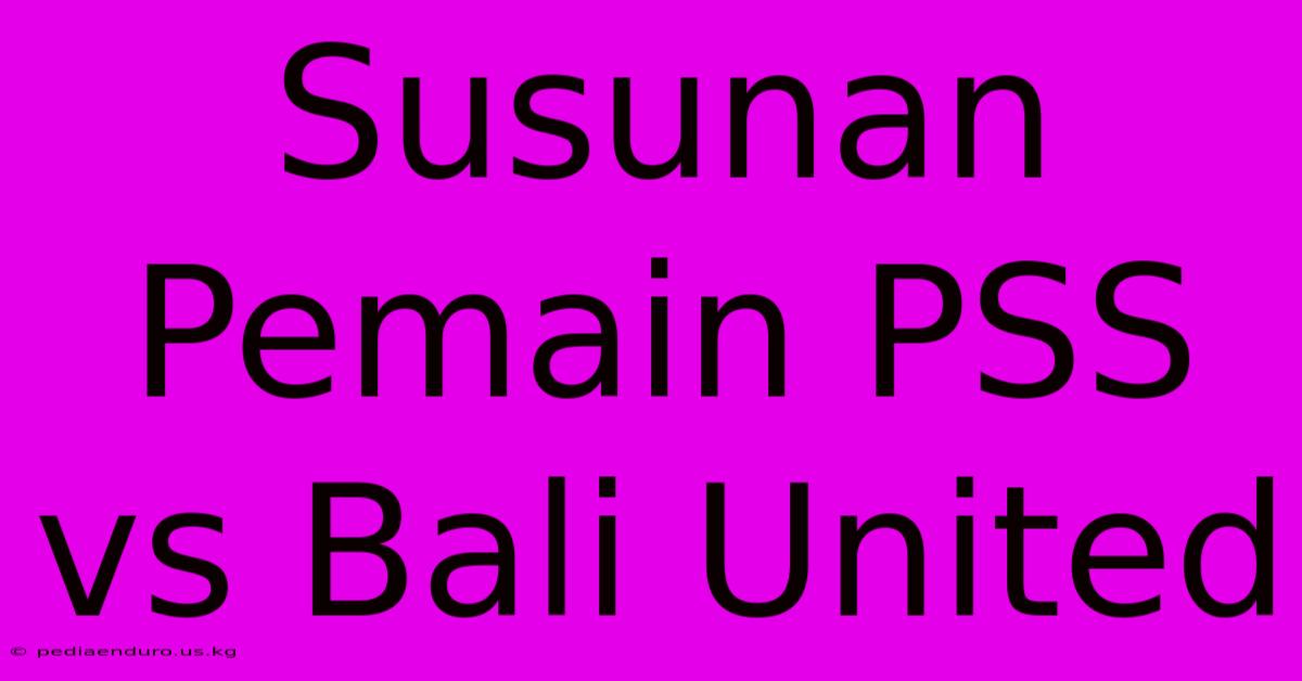 Susunan Pemain PSS Vs Bali United