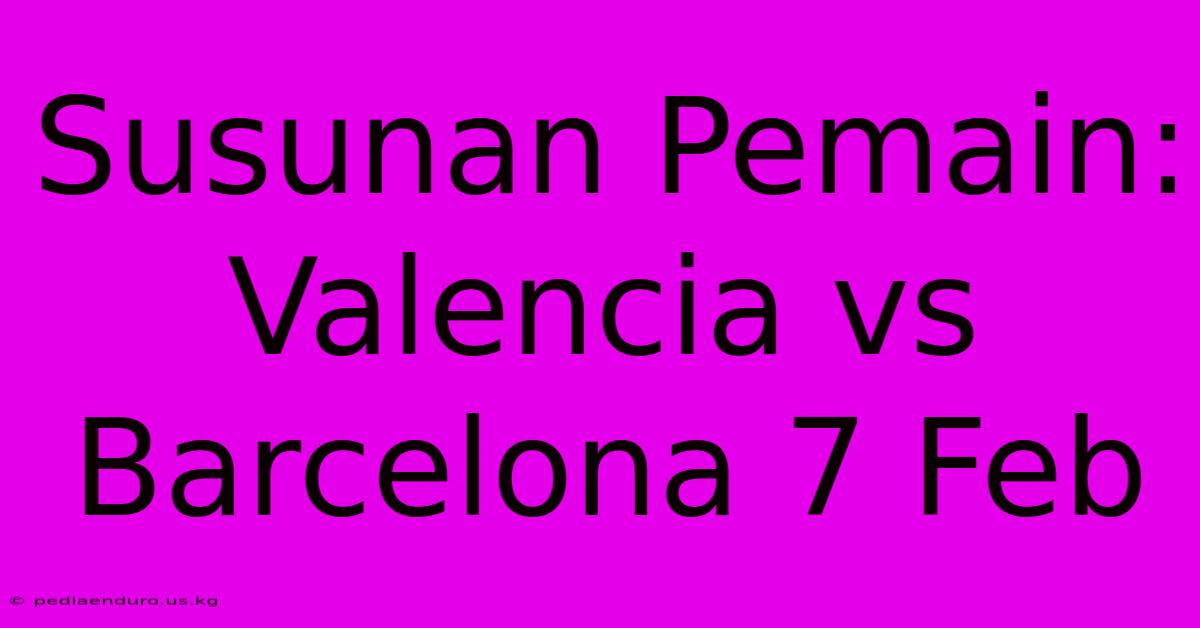 Susunan Pemain: Valencia Vs Barcelona 7 Feb