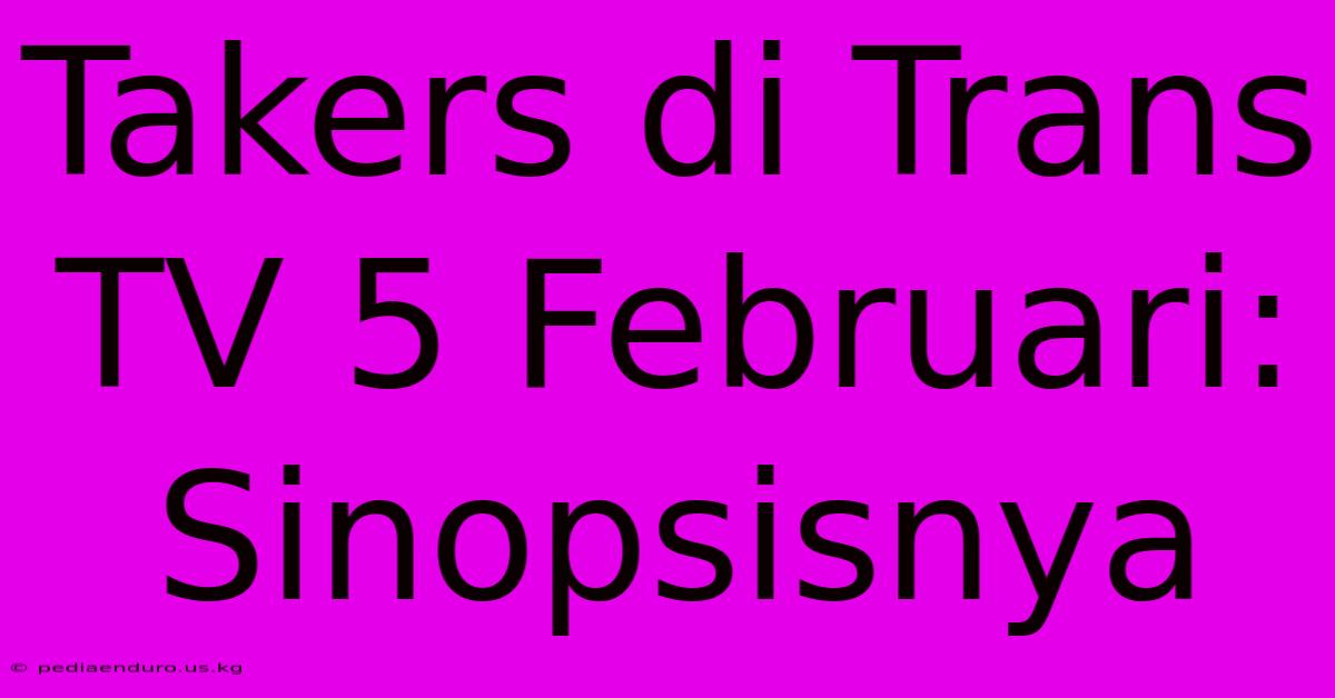 Takers Di Trans TV 5 Februari: Sinopsisnya