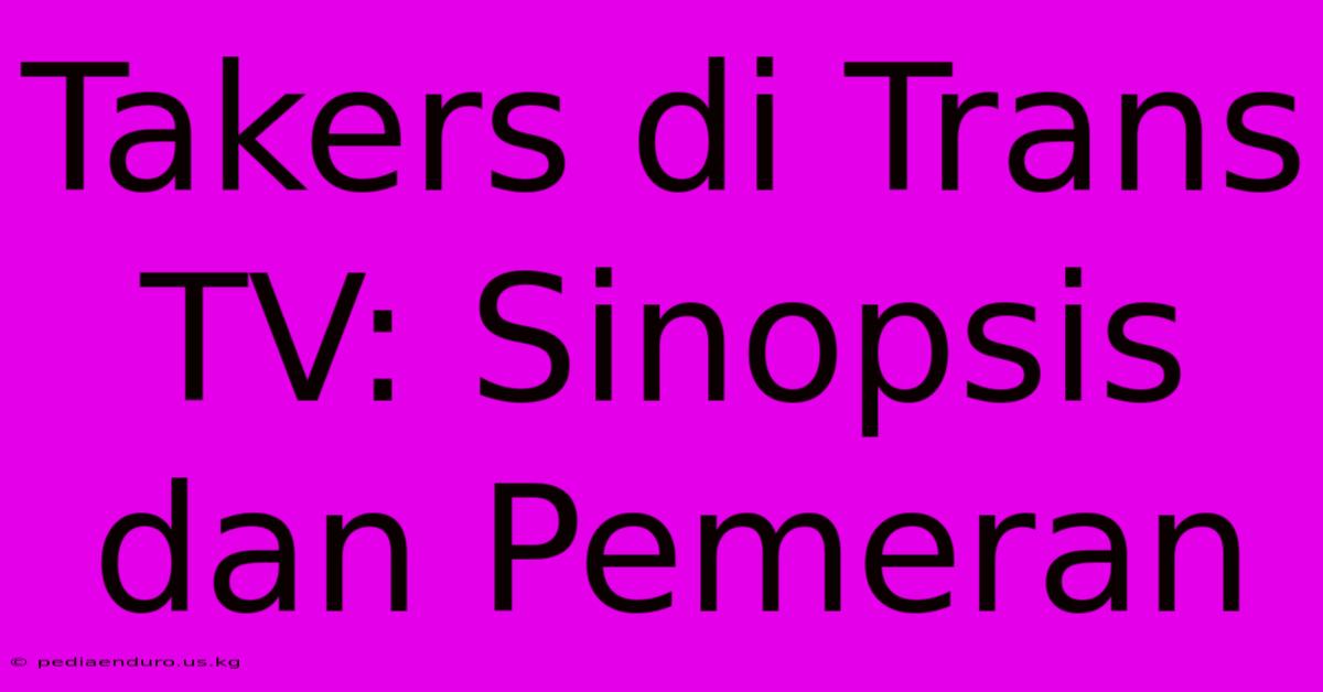 Takers Di Trans TV: Sinopsis Dan Pemeran