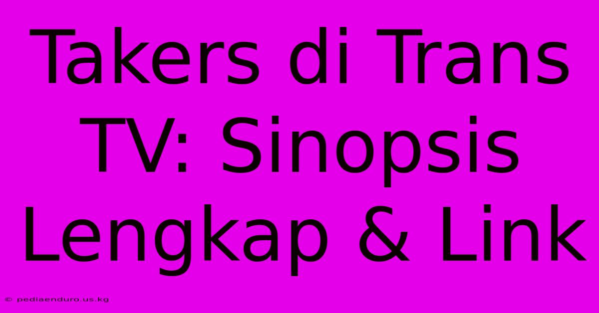 Takers Di Trans TV: Sinopsis Lengkap & Link