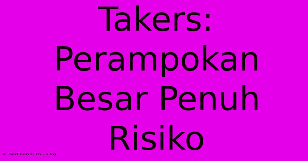 Takers: Perampokan Besar Penuh Risiko