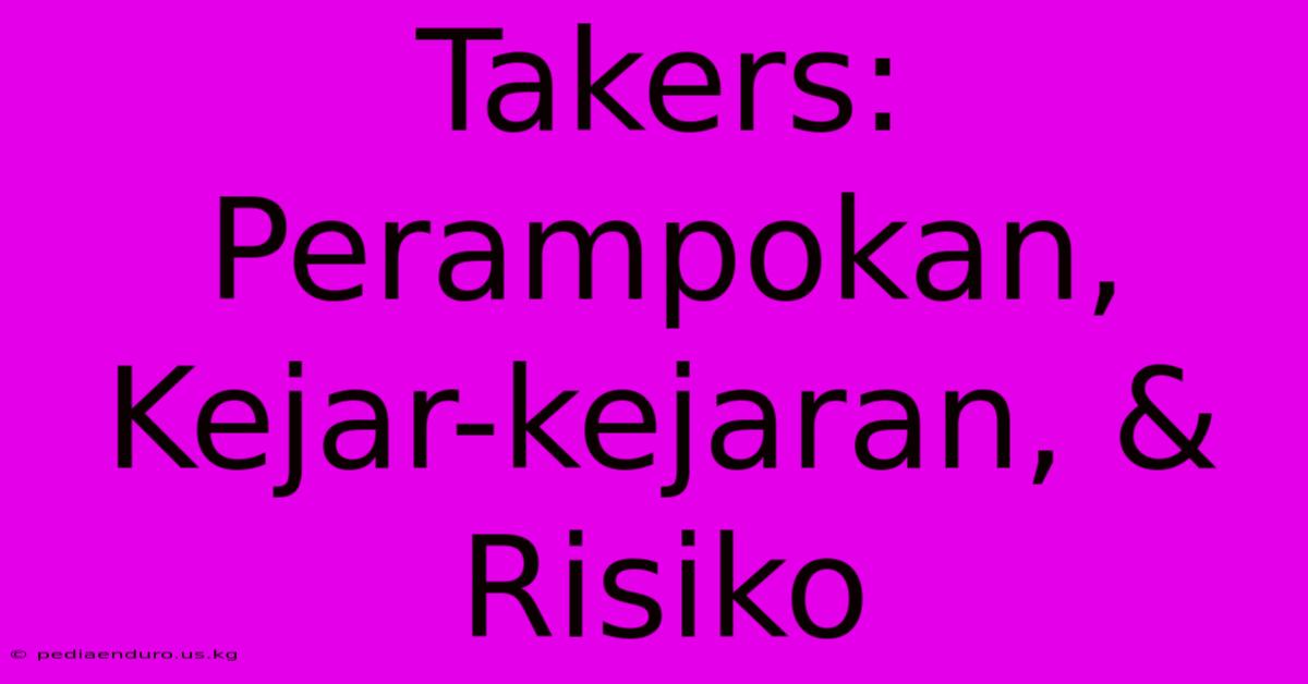 Takers: Perampokan, Kejar-kejaran, & Risiko