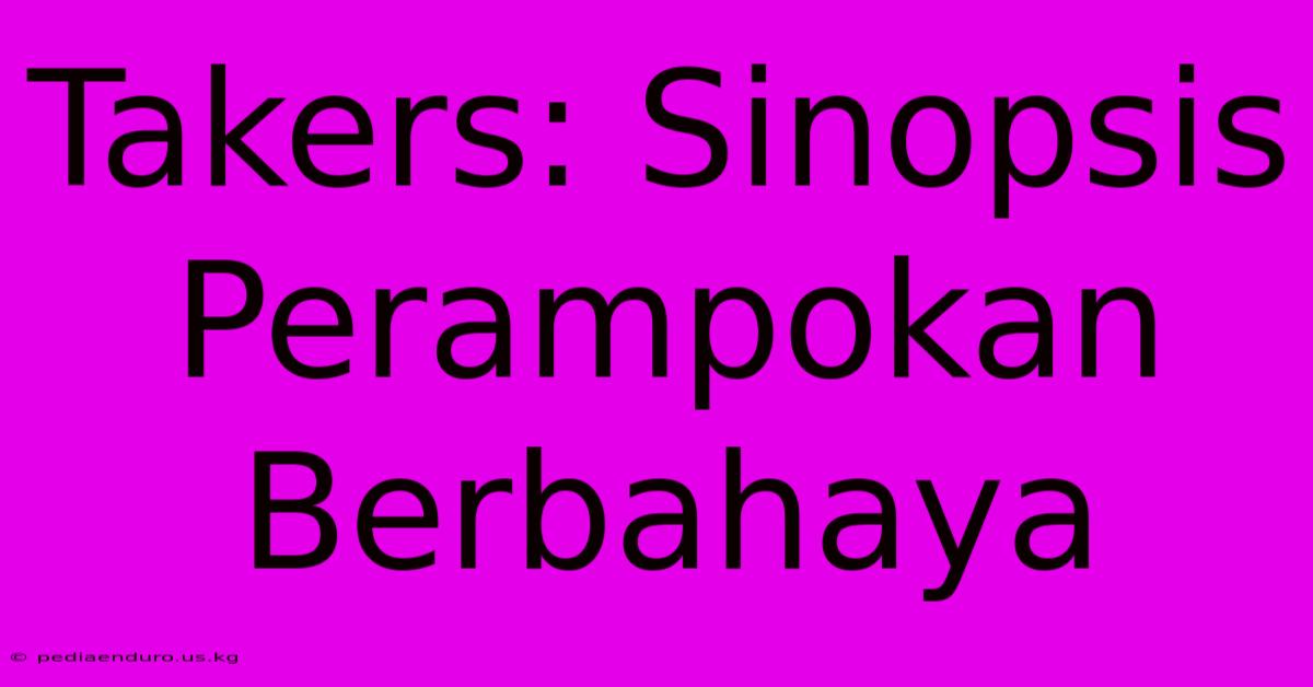 Takers: Sinopsis Perampokan Berbahaya